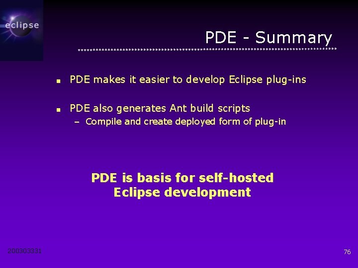 PDE - Summary ■ PDE makes it easier to develop Eclipse plug-ins ■ PDE