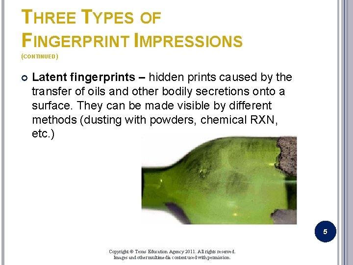 THREE TYPES OF FINGERPRINT IMPRESSIONS (CONTINUED) Latent fingerprints – hidden prints caused by the