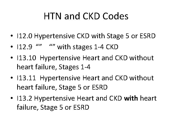 HTN and CKD Codes • I 12. 0 Hypertensive CKD with Stage 5 or