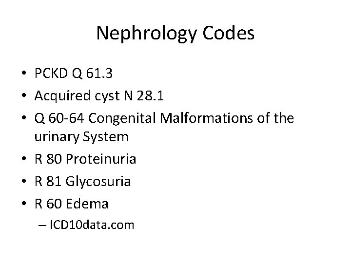 Nephrology Codes • PCKD Q 61. 3 • Acquired cyst N 28. 1 •