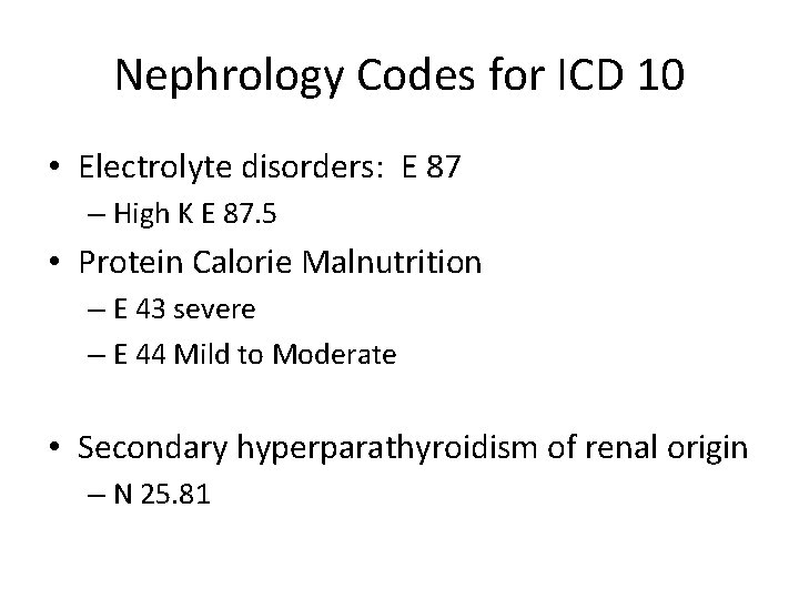 Nephrology Codes for ICD 10 • Electrolyte disorders: E 87 – High K E