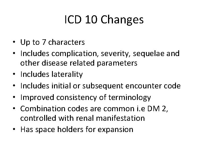 ICD 10 Changes • Up to 7 characters • Includes complication, severity, sequelae and