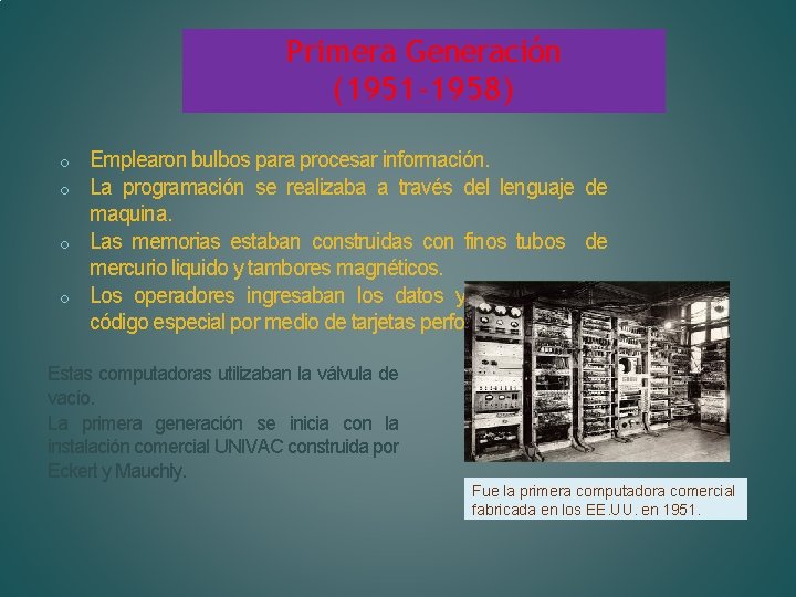 Primera Generación (1951 -1958) Emplearon bulbos para procesar información. o La programación se realizaba