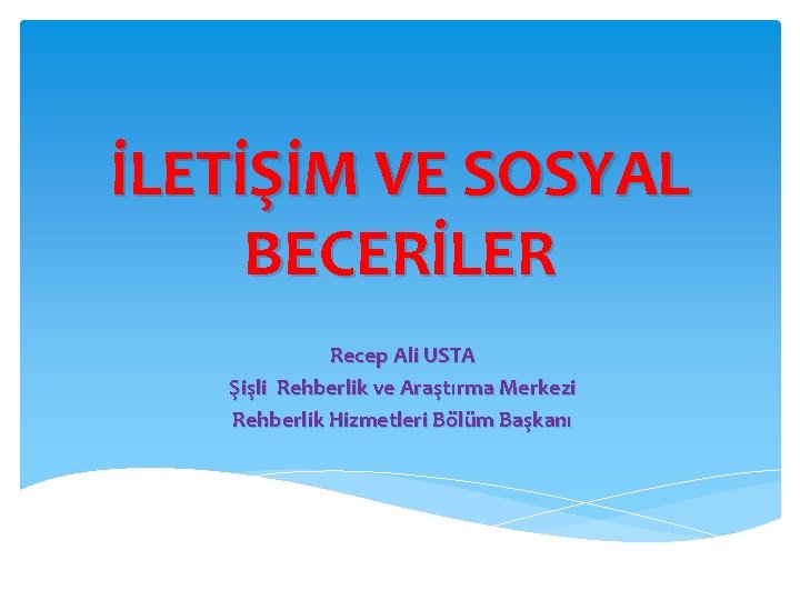 İLETİŞİM VE SOSYAL BECERİLER Recep Ali USTA Şişli Rehberlik ve Araştırma Merkezi Rehberlik Hizmetleri