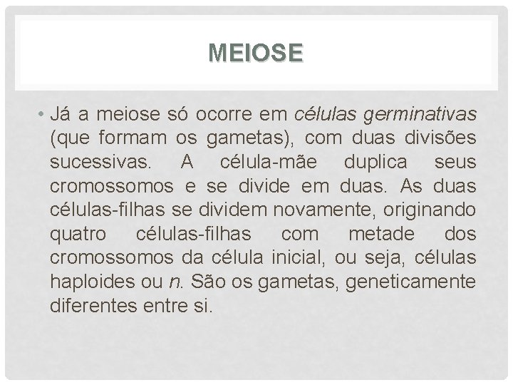 MEIOSE • Já a meiose só ocorre em células germinativas (que formam os gametas),