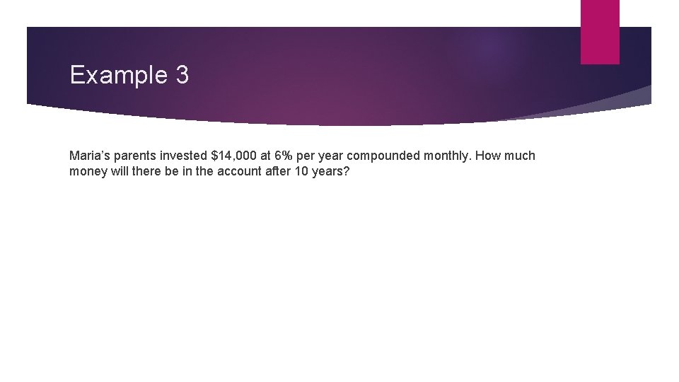 Example 3 Maria’s parents invested $14, 000 at 6% per year compounded monthly. How