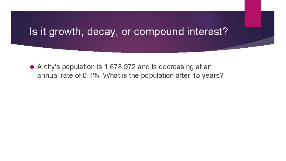 Is it growth, decay, or compound interest? A city’s population is 1, 678, 972