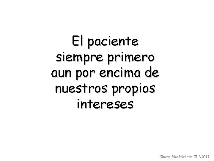 El paciente siempre primero aun por encima de nuestros propios intereses Ximena Páez Medicina