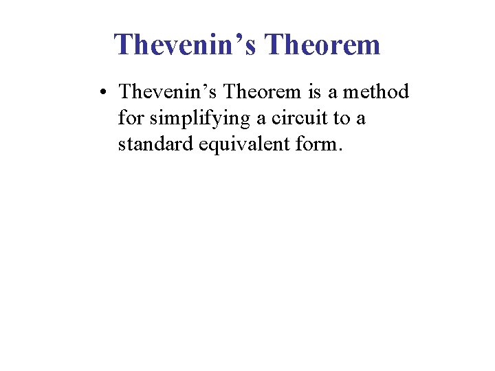 Thevenin’s Theorem • Thevenin’s Theorem is a method for simplifying a circuit to a