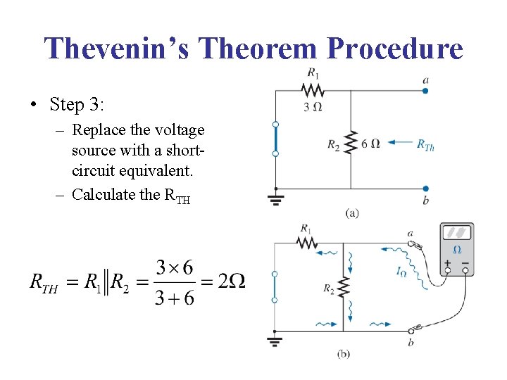 Thevenin’s Theorem Procedure • Step 3: – Replace the voltage source with a shortcircuit