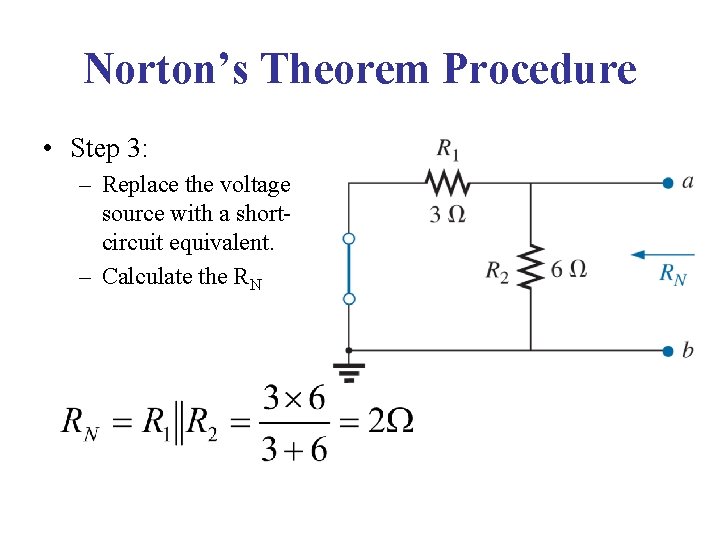 Norton’s Theorem Procedure • Step 3: – Replace the voltage source with a shortcircuit