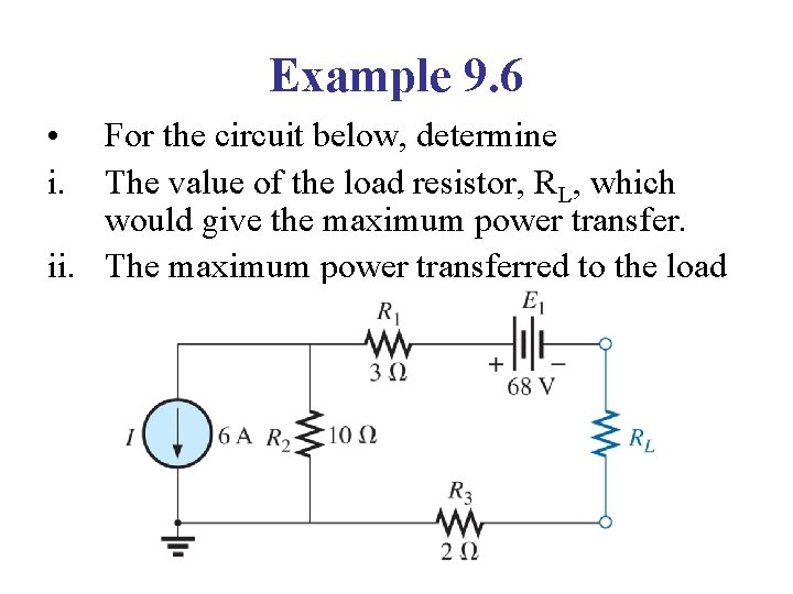 Example 9. 6 • i. For the circuit below, determine The value of the