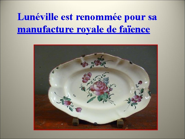Lunéville est renommée pour sa manufacture royale de faïence 