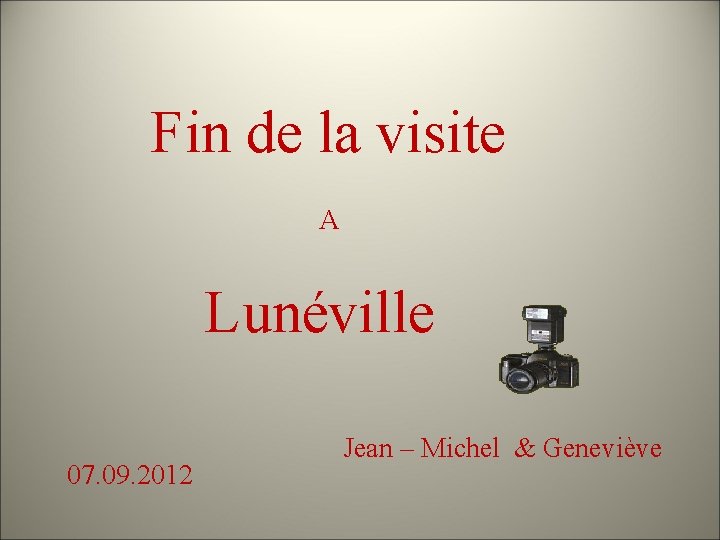 Fin de la visite A Lunéville 07. 09. 2012 Jean – Michel & Geneviève