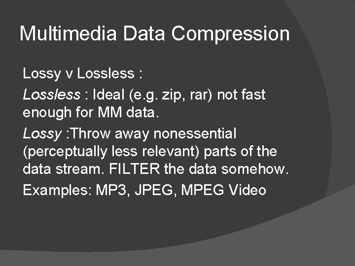 Multimedia Data Compression Lossy v Lossless : Ideal (e. g. zip, rar) not fast