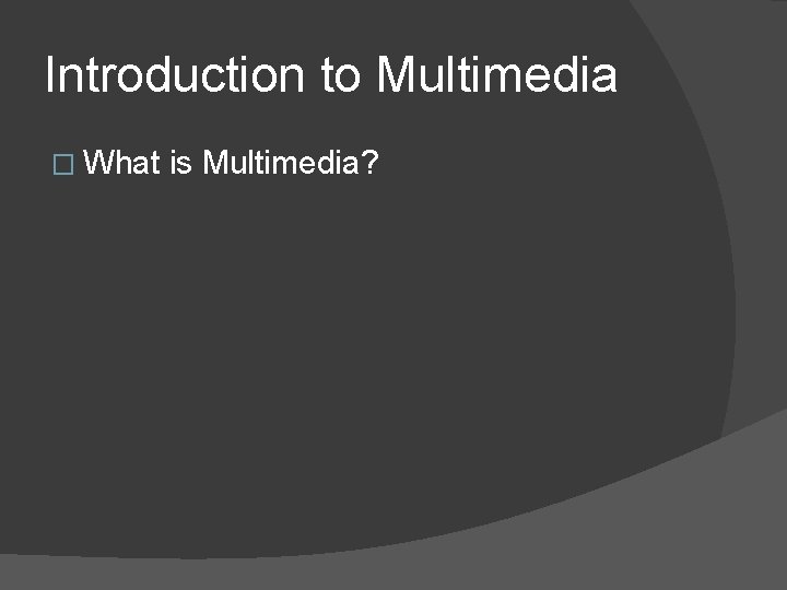 Introduction to Multimedia � What is Multimedia? 