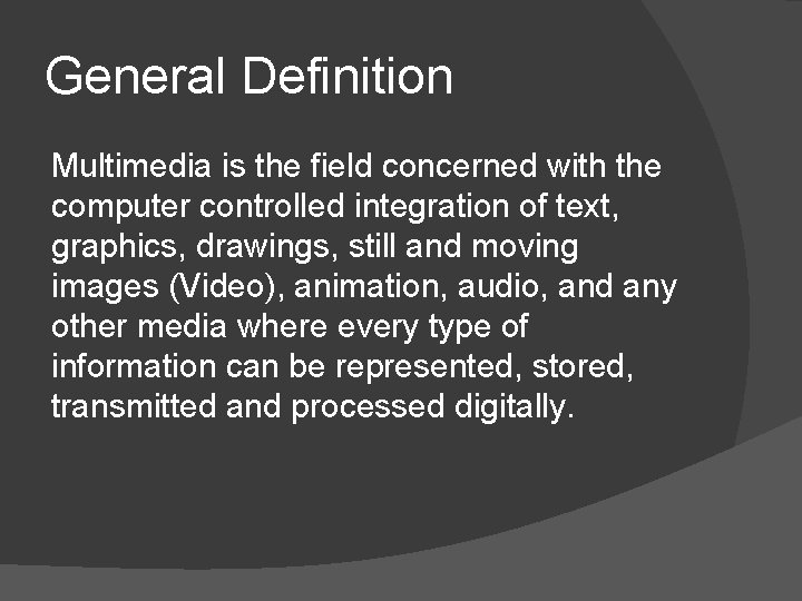 General Definition Multimedia is the field concerned with the computer controlled integration of text,