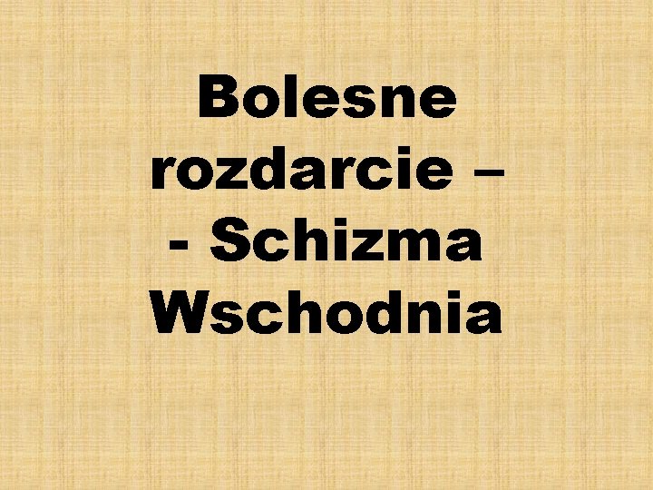 Bolesne rozdarcie – - Schizma Wschodnia 