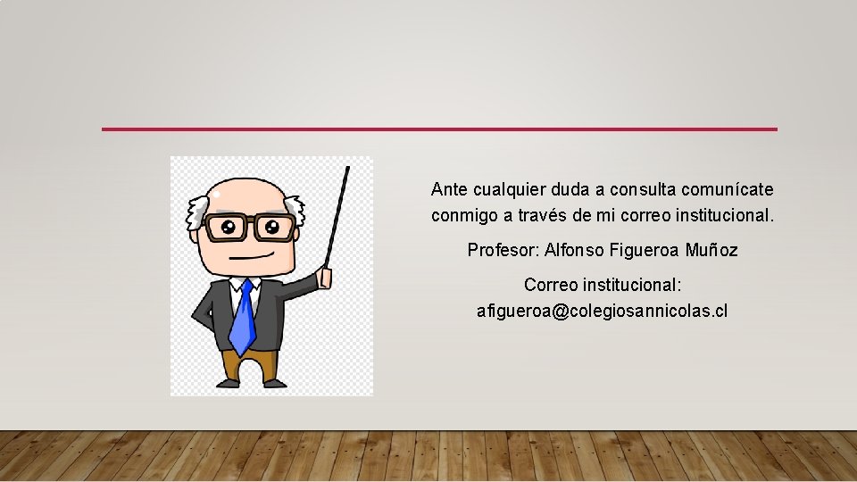 Ante cualquier duda a consulta comunícate conmigo a través de mi correo institucional. Profesor: Ante cualquier duda a consulta comunícate conmigo a través de mi correo institucional. Profesor: