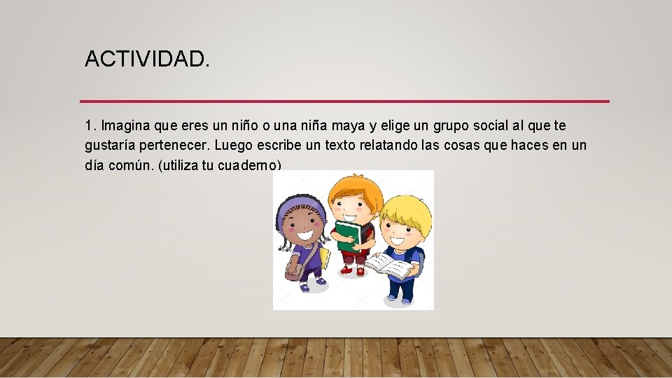 ACTIVIDAD. 1. Imagina que eres un niño o una niña maya y elige un ACTIVIDAD. 1. Imagina que eres un niño o una niña maya y elige un