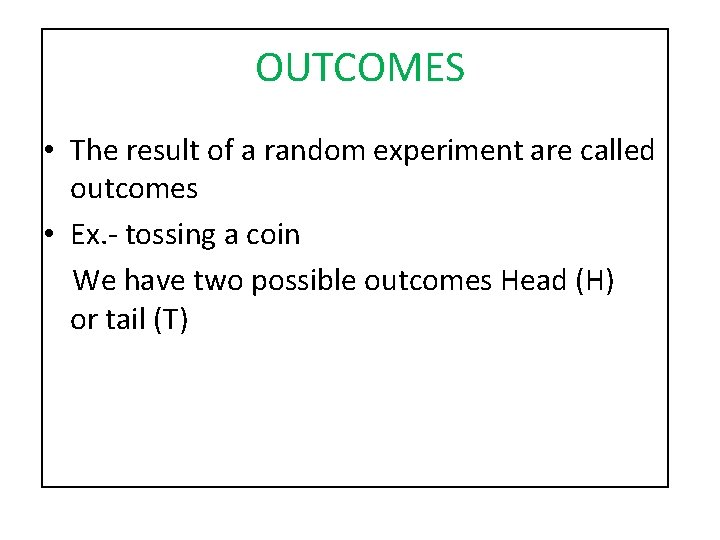 OUTCOMES • The result of a random experiment are called outcomes • Ex. -