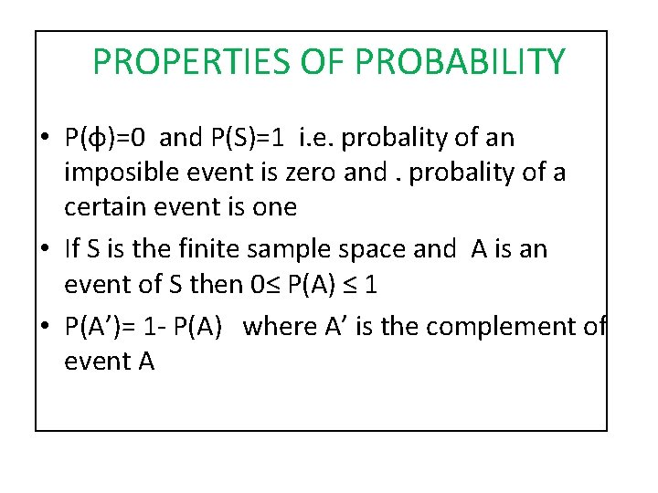 PROPERTIES OF PROBABILITY • P(φ)=0 and P(S)=1 i. e. probality of an imposible event