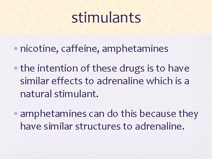 stimulants • nicotine, caffeine, amphetamines • the intention of these drugs is to have