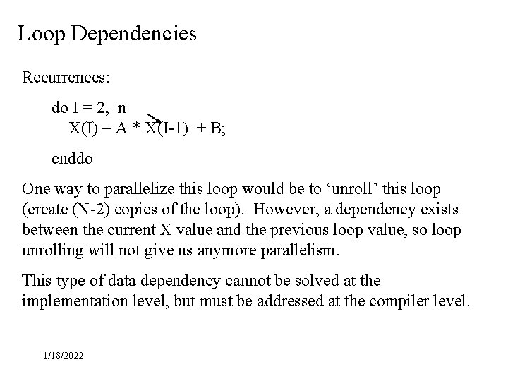 Loop Dependencies Recurrences: do I = 2, n X(I) = A * X(I-1) + Loop Dependencies Recurrences: do I = 2, n X(I) = A * X(I-1) +