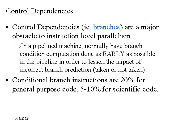 Control Dependencies • Control Dependencies (ie. branches) are a major obstacle to instruction level Control Dependencies • Control Dependencies (ie. branches) are a major obstacle to instruction level