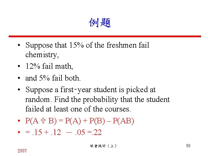 例題 • Suppose that 15% of the freshmen fail chemistry, • 12% fail math,