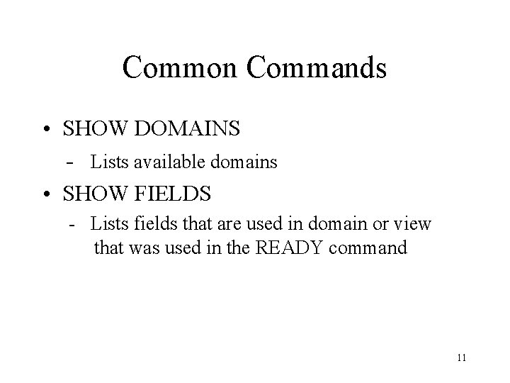 Common Commands • SHOW DOMAINS - Lists available domains • SHOW FIELDS - Lists