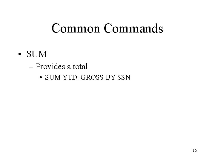 Common Commands • SUM – Provides a total • SUM YTD_GROSS BY SSN 16