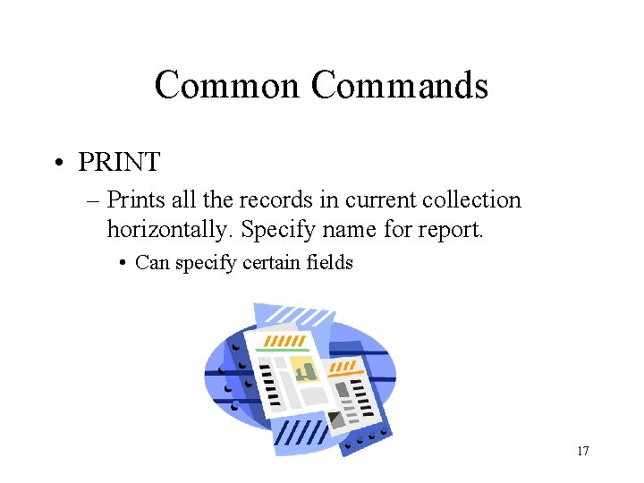 Common Commands • PRINT – Prints all the records in current collection horizontally. Specify