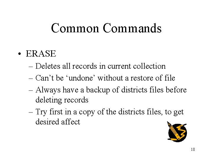 Common Commands • ERASE – Deletes all records in current collection – Can’t be