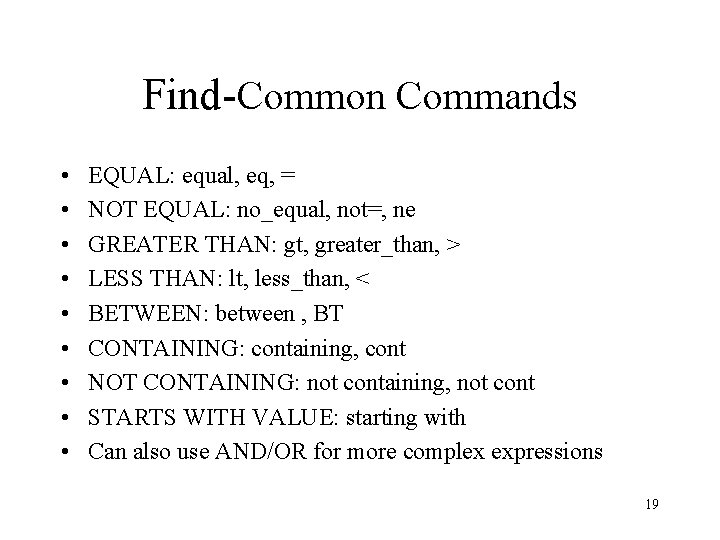 Find-Common Commands • • • EQUAL: equal, eq, = NOT EQUAL: no_equal, not=, ne