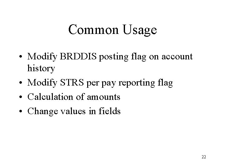 Common Usage • Modify BRDDIS posting flag on account history • Modify STRS per