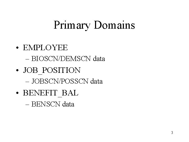 Primary Domains • EMPLOYEE – BIOSCN/DEMSCN data • JOB_POSITION – JOBSCN/POSSCN data • BENEFIT_BAL