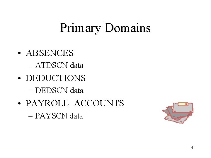 Primary Domains • ABSENCES – ATDSCN data • DEDUCTIONS – DEDSCN data • PAYROLL_ACCOUNTS