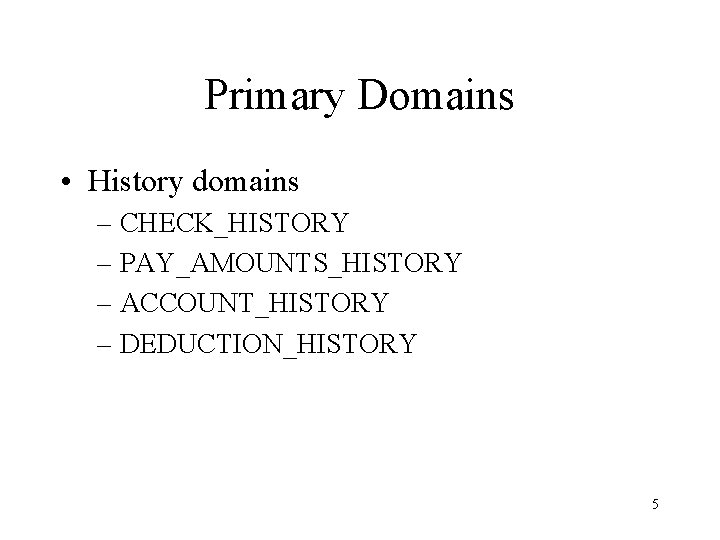 Primary Domains • History domains – CHECK_HISTORY – PAY_AMOUNTS_HISTORY – ACCOUNT_HISTORY – DEDUCTION_HISTORY 5