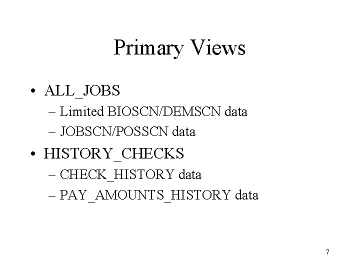 Primary Views • ALL_JOBS – Limited BIOSCN/DEMSCN data – JOBSCN/POSSCN data • HISTORY_CHECKS –