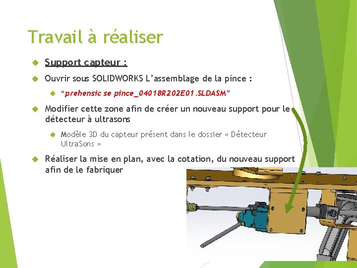 Travail à réaliser Support capteur : Ouvrir sous SOLIDWORKS L’assemblage de la pince :