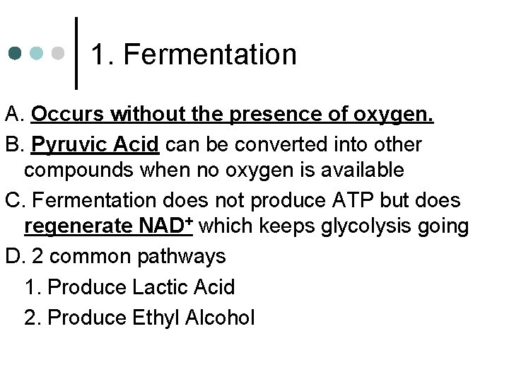1. Fermentation A. Occurs without the presence of oxygen. B. Pyruvic Acid can be