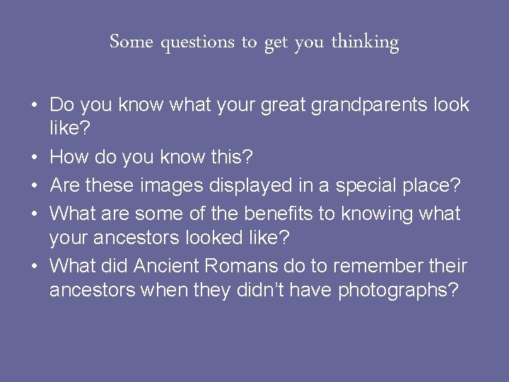 Some questions to get you thinking • Do you know what your great grandparents