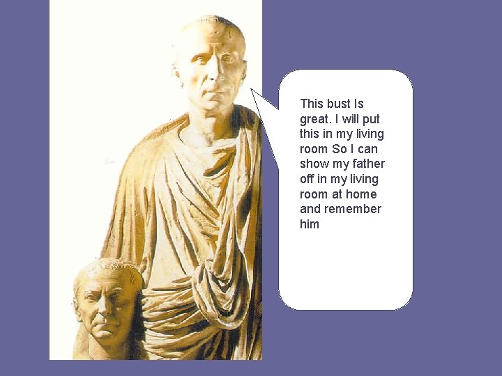 This bust Is great. I will put this in my living room So I