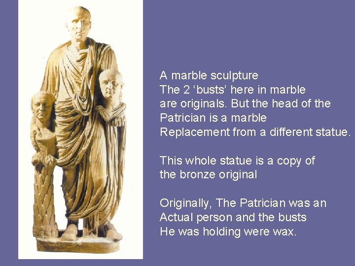 A marble sculpture The 2 ‘busts’ here in marble are originals. But the head