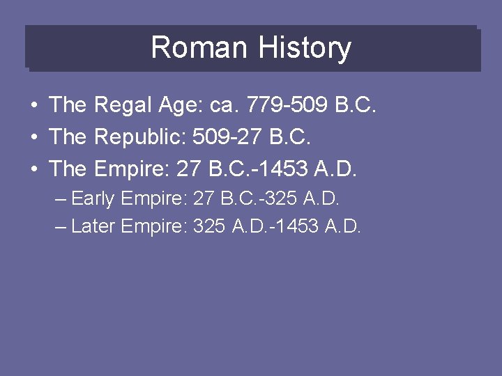 Roman History • The Regal Age: ca. 779 -509 B. C. • The Republic: