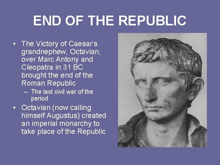 END OF THE REPUBLIC • The Victory of Caesar’s grandnephew, Octavian, over Marc Antony