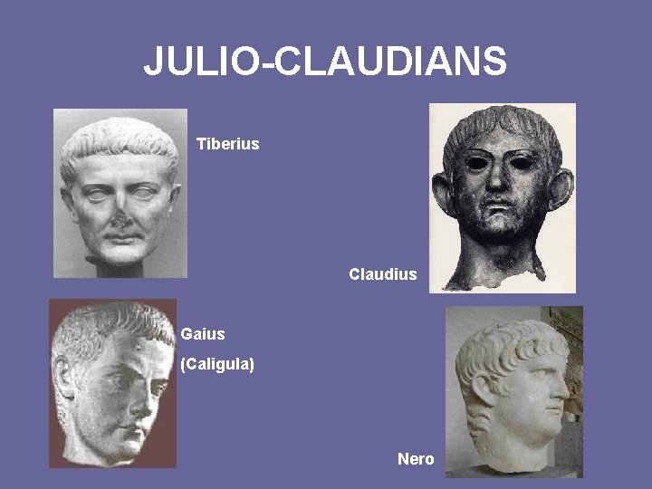 JULIO-CLAUDIANS Tiberius Claudius Gaius (Caligula) Nero 