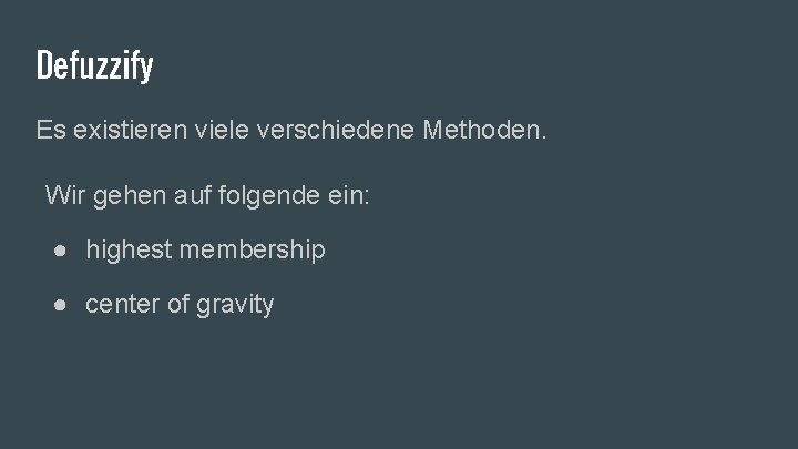 Defuzzify Es existieren viele verschiedene Methoden. Wir gehen auf folgende ein: ● highest membership