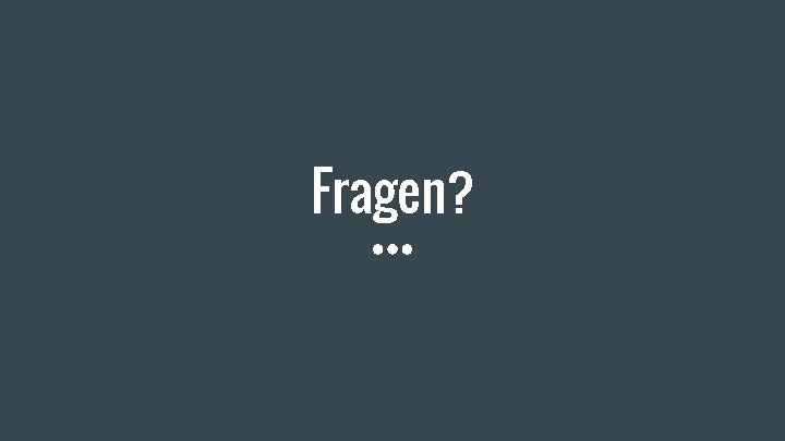 Fragen? 